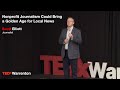 Nonprofit journalism could bring a golden age for local news | Scott Elliott | TEDxWarrenton