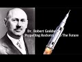 Dr. Robert Goddard: Propelling Rocketry Into The Future