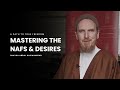 Mastering the Nafs \u0026 Desires -- Shaykh Abdal Hakim Murad