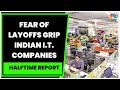 Fear Of Layoffs Grip Indian I.T. Companies : All You Need To Know | Halftime Report | CNBC-TV18
