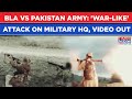 BLA Vs Pakistan Army: 'War-Like' Video Of Attack On Munir's Balochistan HQ Out, Watch| Op Herof
