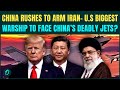 China-Iran Vs US BIG WAR: China Rushes DEADLY Jets To Iran as Trump Sends BIGGEST Warship to Tehran
