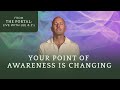 Your Point of Awareness is Changing ✨