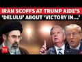 ‘What An Idiot, This Delulu Will…’: Iran LAUGHS AT Trump Aide Over War ‘Victory’ Claims | Watch