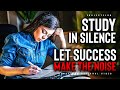 Study In SILENCE, Let Success Make The NOISE