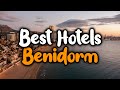 Best Hotels In Benidorm - For Families, Couples, Work Trips, Luxury \u0026 Budget