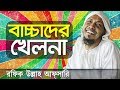 বাচ্চাদের খেলনা নিয়ে রফিক উল্লাহ আফ্‌সারি┇New Bangla Waz Rofiqullah Afsary┇Afsary World