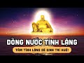 Dòng Nước Tĩnh Lặng | Tâm Tĩnh Lặng Sẽ Sinh Trí Huệ! | Bài Pháp Rất Hay! | Hành Trình Giác Ngộ