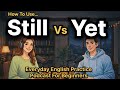 How to Use Still vs Yet in English | Everyday English Practice for Beginners
