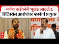 Ganesh Naik यांनी Eknath Shinde यांच्यावर केलेल्या आरोपांना Naresh Mhaske यांच्याकडून प्रत्युत्तर