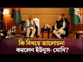 কি বিষয়ে আলোচনা করলেন ইউনূস- মোদি? | Dr. Yunus-Modi Meeting | Channel 24