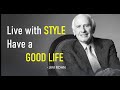 Good life | Live with style | JIM ROHN MOTIVATIONAL message