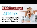 Achieving Meaningful Business Impact with AI, ML, and Analytics | #SolutionSpotlight with @alteryx