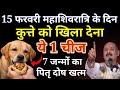 15 फरवरी महाशिवरात्रि के दिन चुपचाप कुत्ते को खिला दो यह 1 चीज, आप कभी नहीं रहोगे गरीब