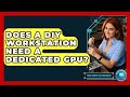 Does A DIY Workstation Need A Dedicated GPU? - Your Computer Companion