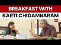 Breakfast With Karti Chidambaram | Tamil Nadu Singapenne | Akshita Nandagopal | India Today
