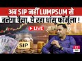 अब SIP नहीं, LUMPSUM Investment से बनेगा पैसा, Expert ने बताया Secret Formula! | Smart SIP