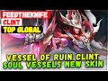 Vessel of Ruin Clint Soul Vessels New Skin Gameplay [ Top Global Clint ] FeedTheKnife Mobile Legends