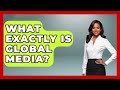 What Exactly Is Global Media? - International Policy Zone