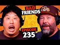 The 2 Dumbest Comedians Alive | Ep 235 | Bad Friends