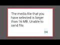 WhatsApp | The Media File that you have selected is larger than 16 MB unable to send file Problem