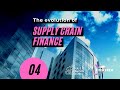4 - The evolution of Supply Chain Finance