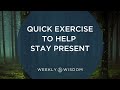 Quick Exercise to Help Stay Present