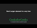 Next Larger element in n-ary tree | GeeksforGeeks