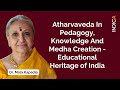 Atharvaveda In Pedagogy, Knowledge \u0026 Medha Creation Educational Heritage of India | Dr. Mala Kapadia