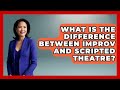 What Is the Difference Between Improv and Scripted Theatre? - Broadway Behind The Curtain