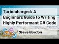 Turbocharged: A Beginners Guide to Writing Highly Performant C# Code - Steve Gordon