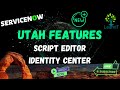 Script Editor || Identity Center || UTAH Features || ServiceNow