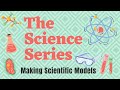 THE SCIENCE SERIES | Making Scientific Models