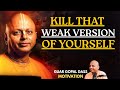 Kill That Weak Version of Yourself – | Best Motivational Speech by Gaur Gopal Das