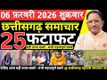 छत्तीसगढ़ आज की मुख्य समाचार | 6 फरवरी 2026 छत्तीसगढ़ की फटाफट ताजा खबरें | Chhattisgarh Samachar