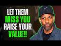 LET THEM MISS YOU AND WATCH EVERYTHING CHANGE | Denzel Washington Motivation