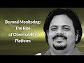 Beyond Monitoring: The Rise of Observability Platform | Sameer Paradkar | Conf42 Observability 2023