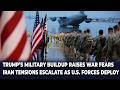 Is the U.S. Preparing for War with Iran? Trump’s Military Buildup Explained