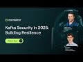 Kafka Security in 2025: Building Resilience