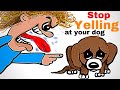 You MUST Stop Yelling at Your Dog!