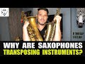 WHY ARE SAXOPHONES TRANSPOSING INSTRUMENTS?