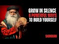 Grow in Silence | 6 Powerful Ways to Build Yourself | Sadhguru\