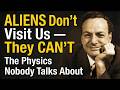 Aliens Don't Visit Us — They CAN'T: The Physics Nobody Talks About