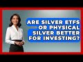Are Silver ETFs or Physical Silver Better for Investing? | Commodity Wealth Investor News