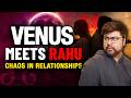 Venus Meets Rahu - Chaos in Relationships | Analysis by Punneit