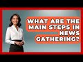 What Are the Main Steps in News Gathering? | Journalism Explained News