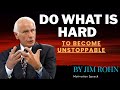 Do What is Hard to Become Unstoppable.... Jim Rohn Motivation