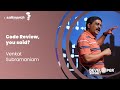 Code Review, you said? - Venkat Subramaniam