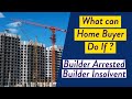 Builder Insolvency or Builder Arrested | Rights of Home Buyers | What should Home Buyers do
