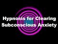 Hypnosis for Clearing Subconscious Anxiety